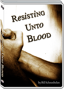 RESISTING UNTO BLOOD - BILL SCHNOEBELEN